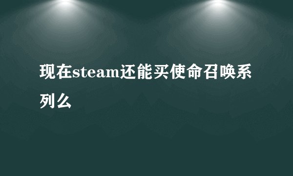 现在steam还能买使命召唤系列么