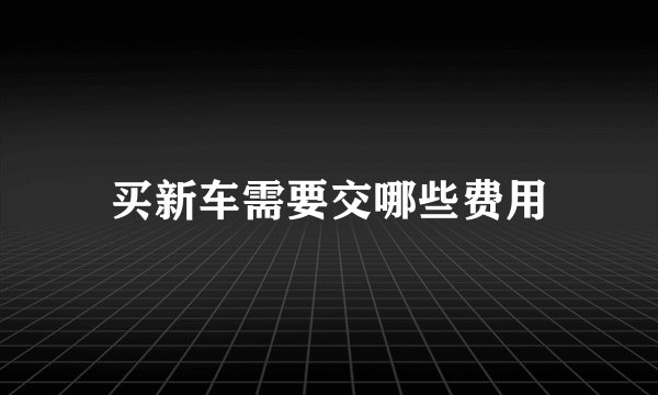 买新车需要交哪些费用