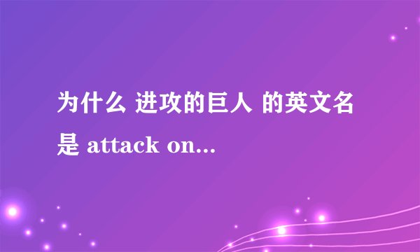为什么 进攻的巨人 的英文名是 attack on titan而不是attack of/by titan?