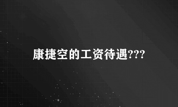康捷空的工资待遇???