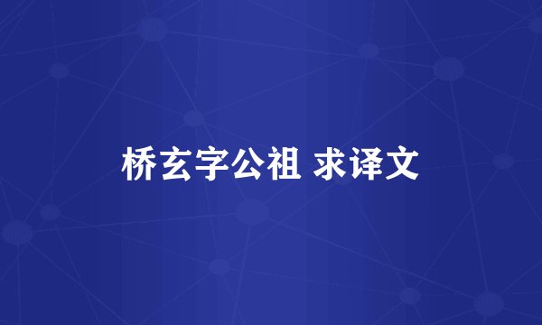 桥玄字公祖 求译文