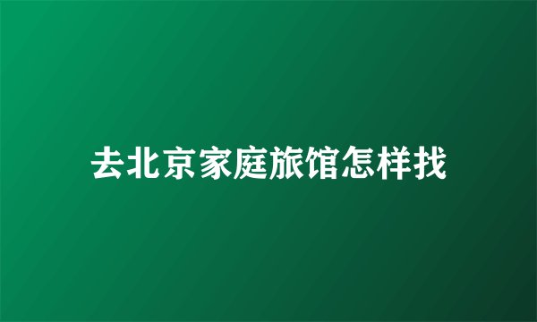 去北京家庭旅馆怎样找