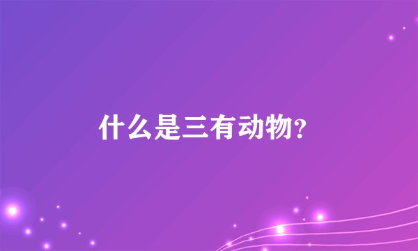 什么是三有动物？