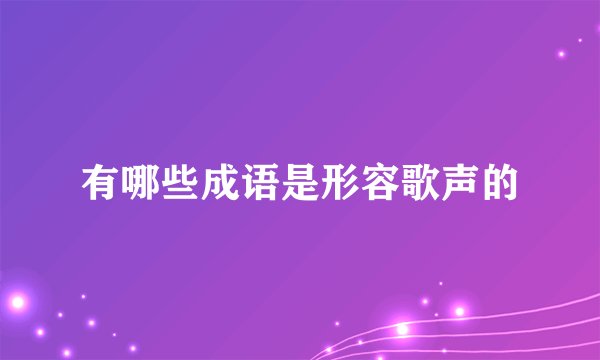 有哪些成语是形容歌声的