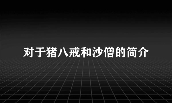 对于猪八戒和沙僧的简介