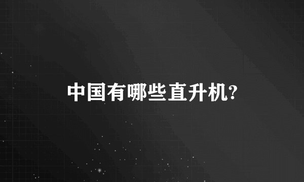 中国有哪些直升机?