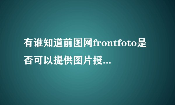 有谁知道前图网frontfoto是否可以提供图片授权协议吗？