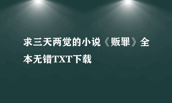 求三天两觉的小说《贩罪》全本无错TXT下载