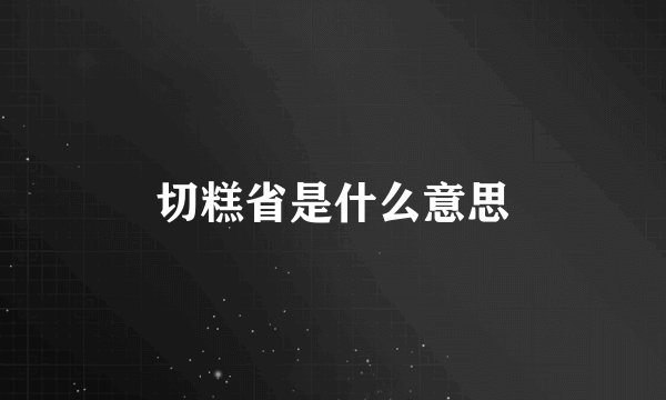 切糕省是什么意思