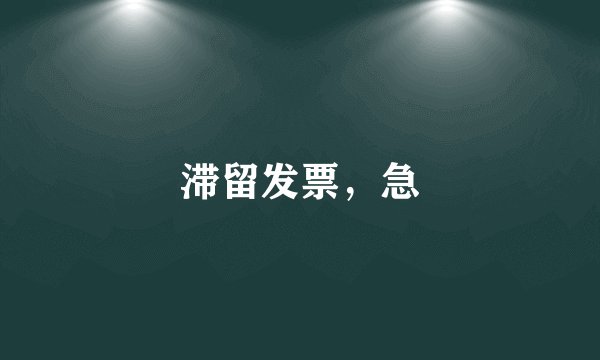 滞留发票，急