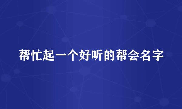 帮忙起一个好听的帮会名字