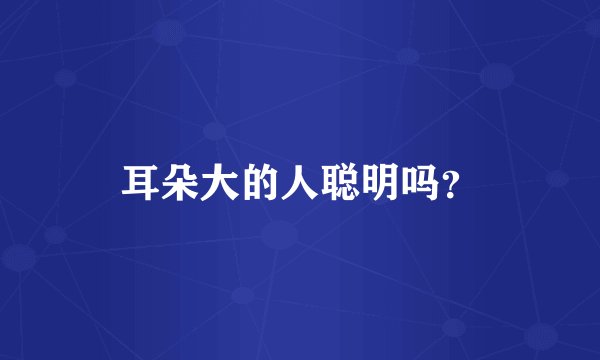 耳朵大的人聪明吗？