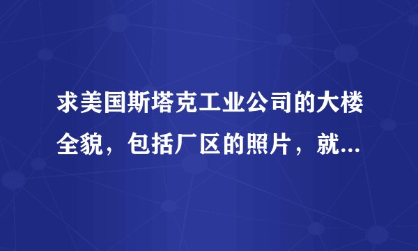 求美国斯塔克工业公司的大楼全貌，包括厂区的照片，就是和钢铁侠里面的那座大楼。我就想要完整的图片，谢