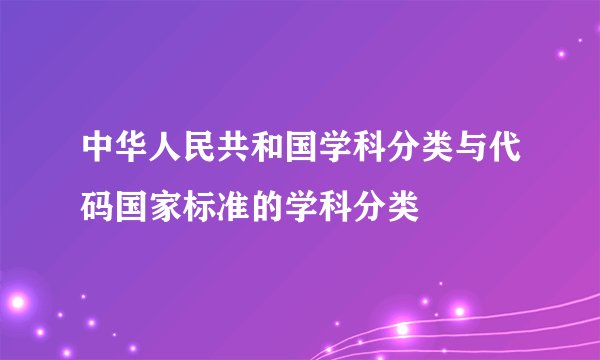 中华人民共和国学科分类与代码国家标准的学科分类