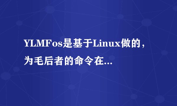 YLMFos是基于Linux做的，为毛后者的命令在前者里没用啊？？！比如下软件的那些