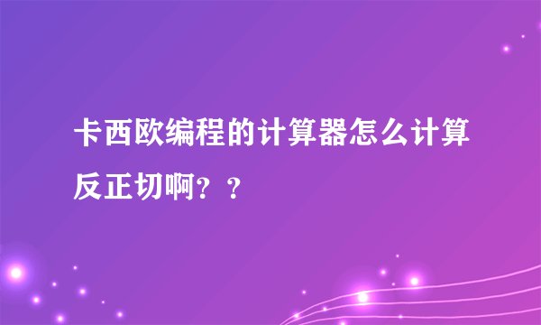 卡西欧编程的计算器怎么计算反正切啊？？