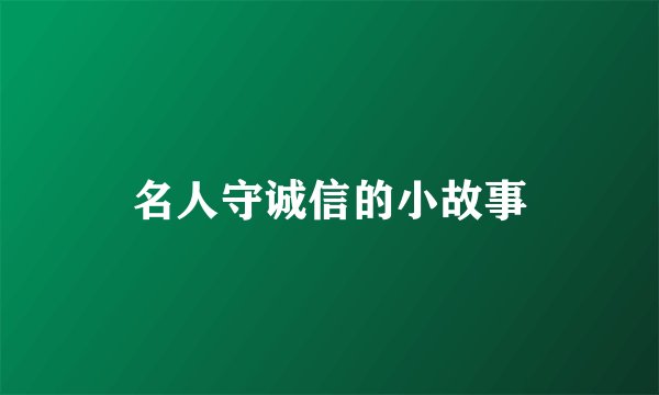 名人守诚信的小故事