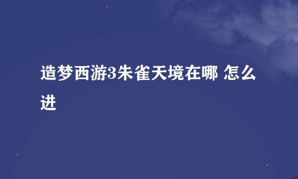 造梦西游3朱雀天境在哪 怎么进