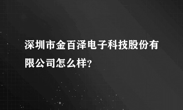 深圳市金百泽电子科技股份有限公司怎么样？