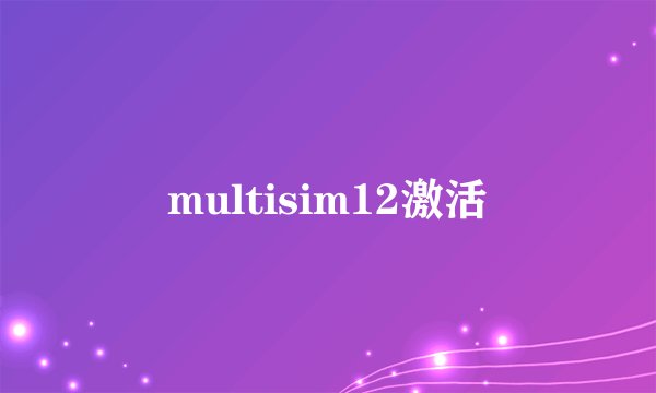 multisim12激活