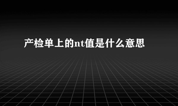 产检单上的nt值是什么意思