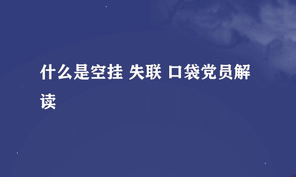 什么是空挂 失联 口袋党员解读