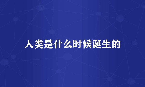人类是什么时候诞生的