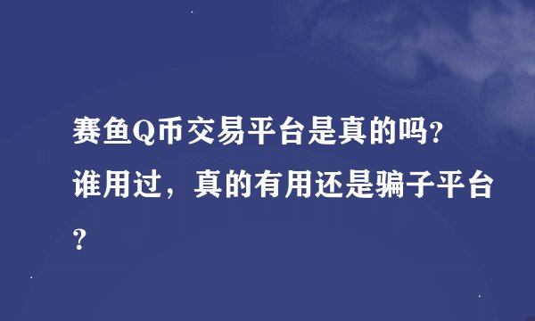 赛鱼Q币交易平台是真的吗？谁用过，真的有用还是骗子平台？