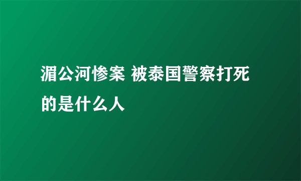 湄公河惨案 被泰国警察打死的是什么人