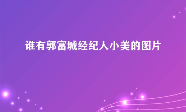谁有郭富城经纪人小美的图片