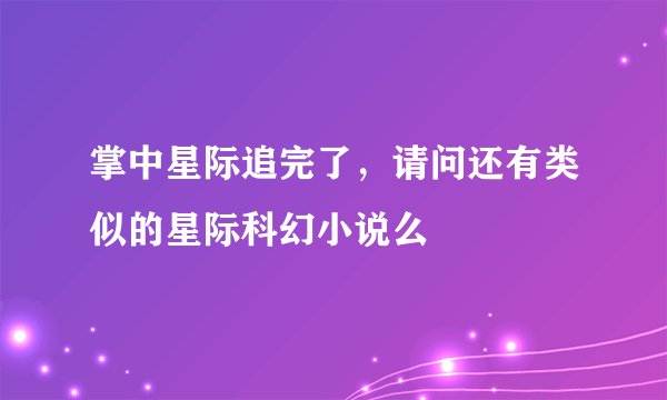 掌中星际追完了，请问还有类似的星际科幻小说么