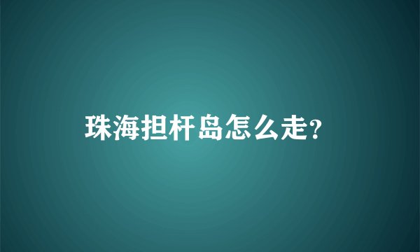 珠海担杆岛怎么走？