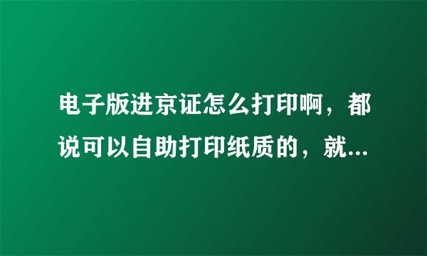 电子版进京证怎么打印啊，都说可以自助打印纸质的，就打出那个二维码