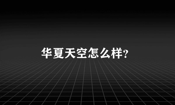 华夏天空怎么样？