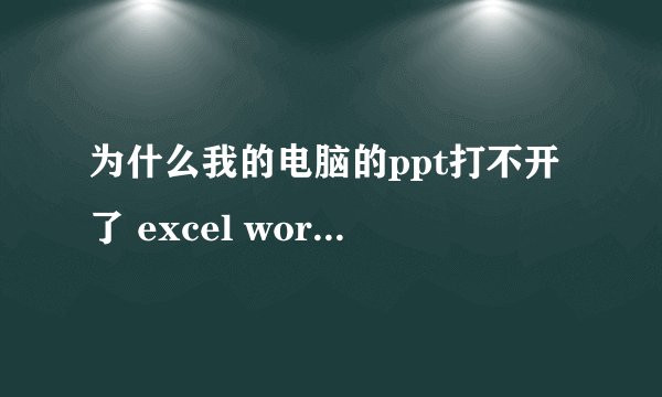 为什么我的电脑的ppt打不开了 excel word能打开，而且开始菜单里的office里也没有ppt