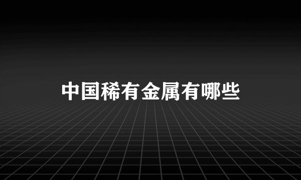 中国稀有金属有哪些