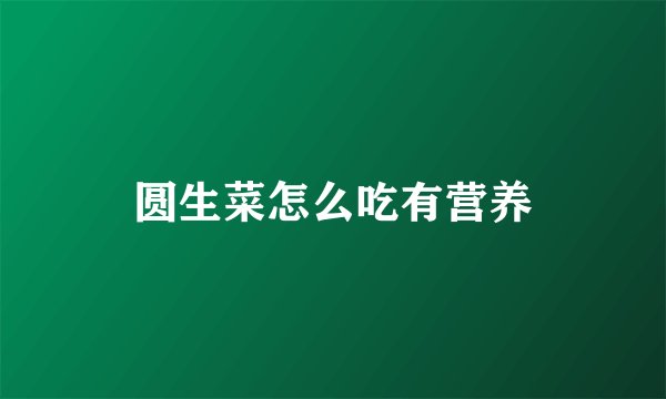 圆生菜怎么吃有营养