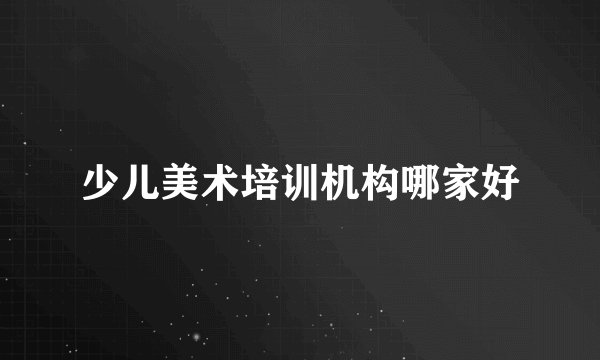 少儿美术培训机构哪家好