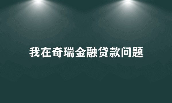 我在奇瑞金融贷款问题