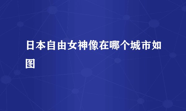 日本自由女神像在哪个城市如图
